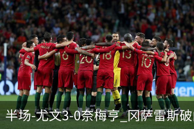 半场-尤文3-0奈梅亨 冈萨雷斯破门+造点门将格拉巴拉送助攻